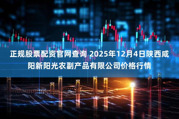 正规股票配资官网查询 2025年12月4日陕西咸阳新阳光农副产品有限公司价格行情